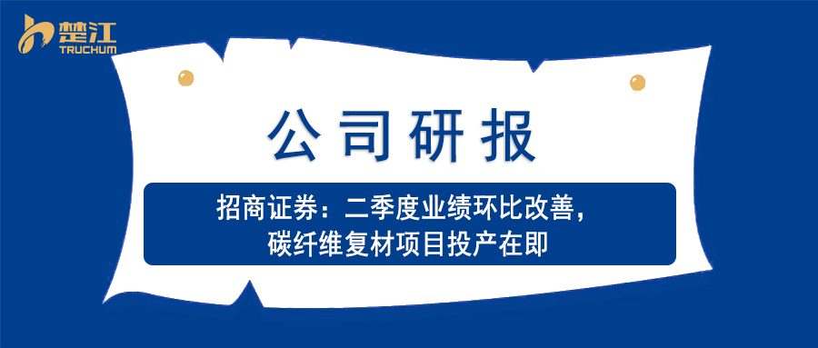 九游老哥j9研报：【招商证券】二季度业绩环比改善，碳纤维复材项目投产在即
